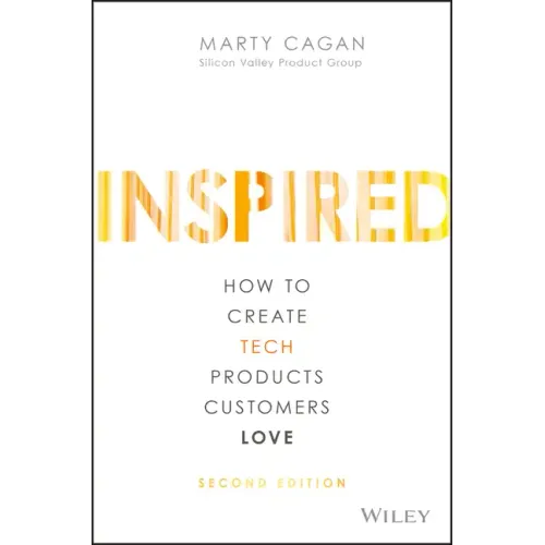 Inspired: How to Create Tech Products Customers Love