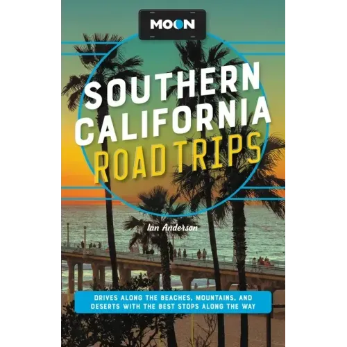 Moon Southern California Road Trips: Los Angeles, Malibu, Santa Monica, Orange County Beaches, San Diego, Palm Springs, Joshua Tree & Death Valley Nat