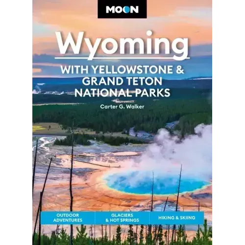 Moon Wyoming: With Yellowstone & Grand Teton National Parks: Outdoor Adventures, Glaciers & Hot Springs, Hiking & Skiing