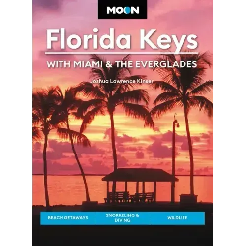 Moon Florida Keys: With Miami & the Everglades: Beach Getaways, Snorkeling & Diving, Wildlife