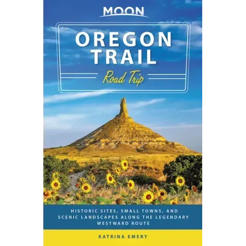 Moon Oregon Trail Road Trip: Historic Sites, Small Towns, and Scenic Landscapes Along the Legendary Westward Route