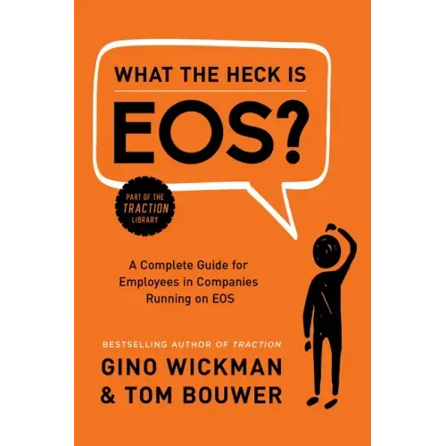 What the Heck Is Eos?: A Complete Guide for Employees in Companies Running on EOS