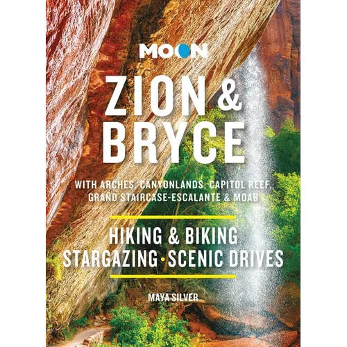 Moon Zion & Bryce: With Arches, Canyonlands, Capitol Reef, Grand Staircase-Escalante & Moab: Hiking & Biking, Stargazing, Scenic Drives