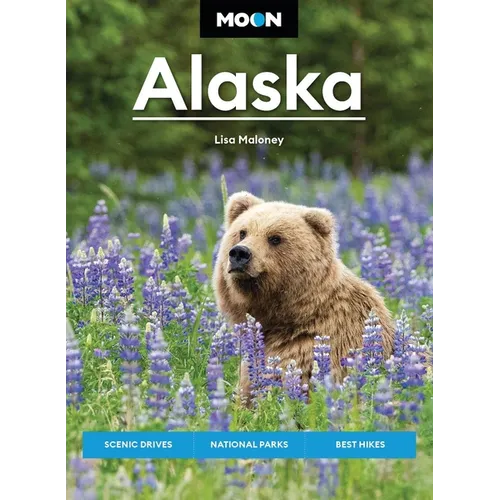 Moon Alaska: Scenic Drives, National Parks, Best Hikes