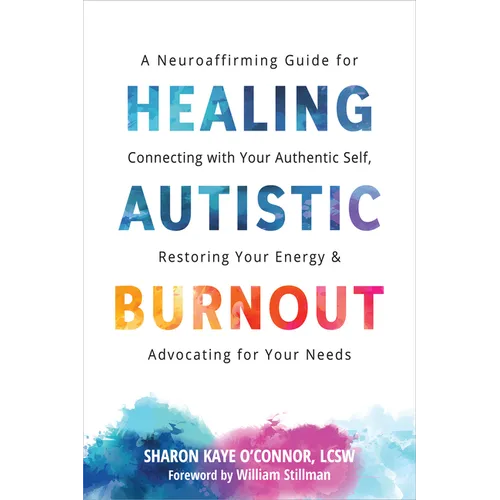 Healing Autistic Burnout: A Neuroaffirming Guide for Connecting with Your Authentic Self, Restoring Your Energy, and Advocating for Your Needs