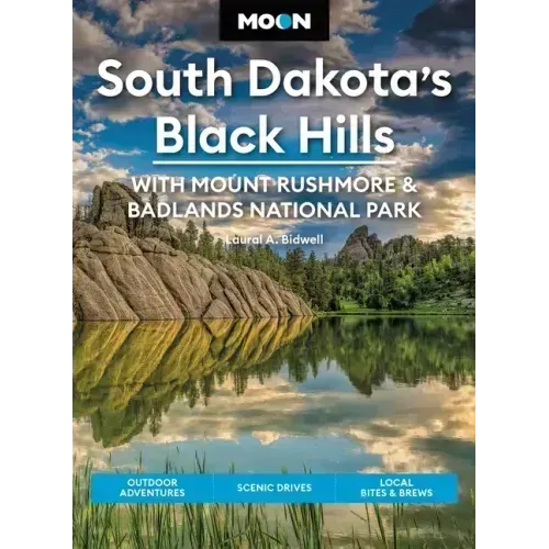 Moon South Dakota's Black Hills: With Mount Rushmore & Badlands National Park: Outdoor Adventures, Scenic Drives, Local Bites & Brews