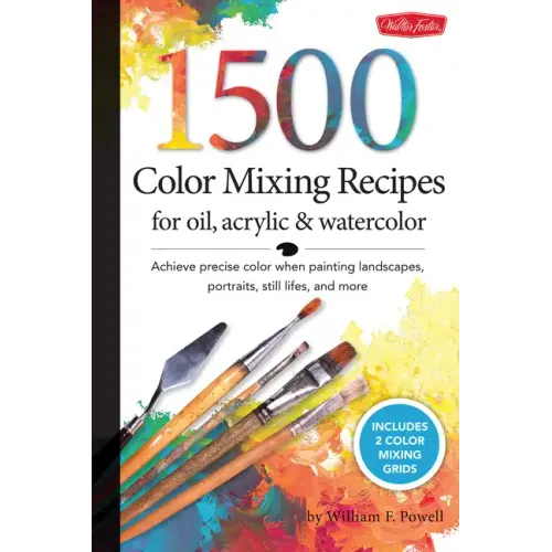 1,500 Color Mixing Recipes for Oil, Acrylic & Watercolor: Achieve Precise Color When Painting Landscapes, Portraits, Still Lifes, and More