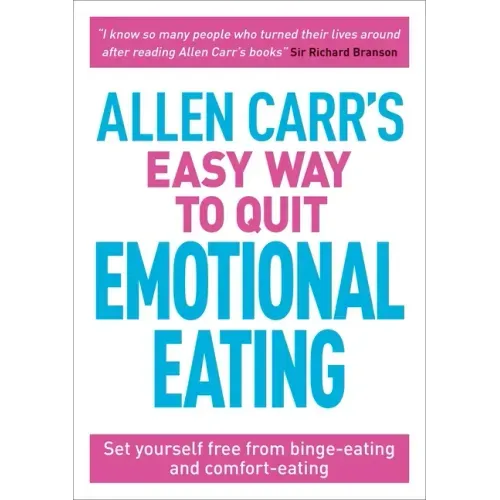 Allen Carr's Easy Way to Quit Emotional Eating: Set Yourself Free from Binge-Eating and Comfort-Eating