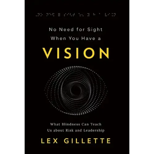 No Need for Sight When You Have a Vision: What Blindness Can Teach Us about Risk and Leadership