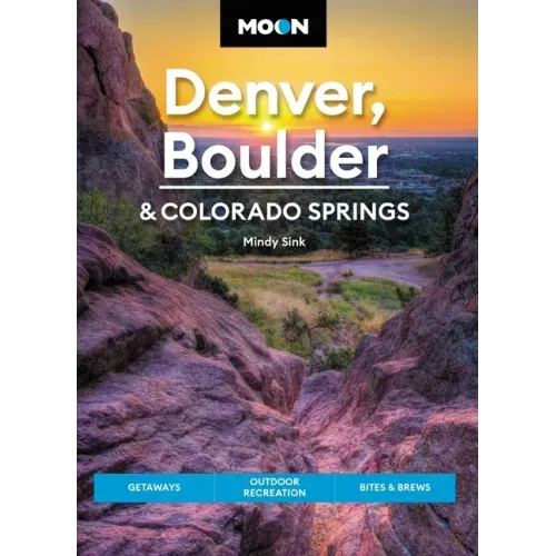 Moon Denver, Boulder & Colorado Springs: Getaways, Outdoor Recreation, Bites & Brews