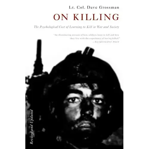 On Killing: The Psychological Cost of Learning to Kill in War and Society
