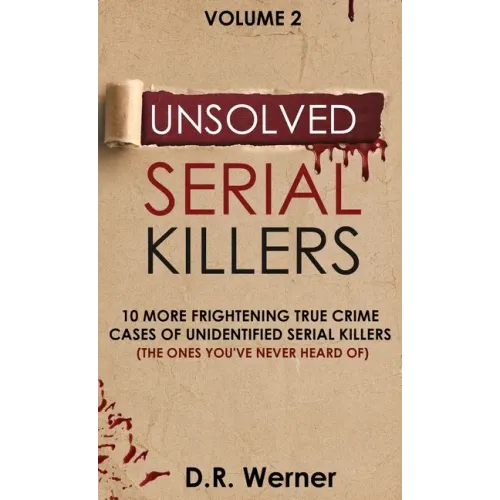 Unsolved Serial Killers: 10 More Frightening True Crime Cases of Unidentified Serial Killers (The Ones You've Never Heard of) Volume 2