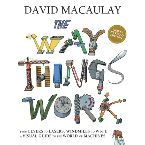 The Way Things Work: Newly Revised Edition: The Newly Revised Edition-From Levers to Lasers, Windmills to Wi-Fi, a Visual Guide to the World of Machin