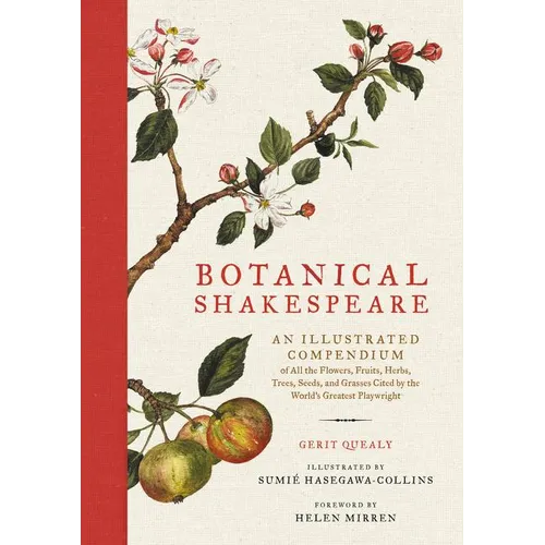 Botanical Shakespeare: An Illustrated Compendium of All the Flowers, Fruits, Herbs, Trees, Seeds, and Grasses Cited by the World's Greatest Playwright