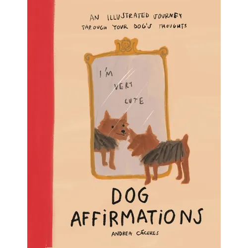 Dog Affirmations: An Illustrated Journey Through Your Dog's Thoughts