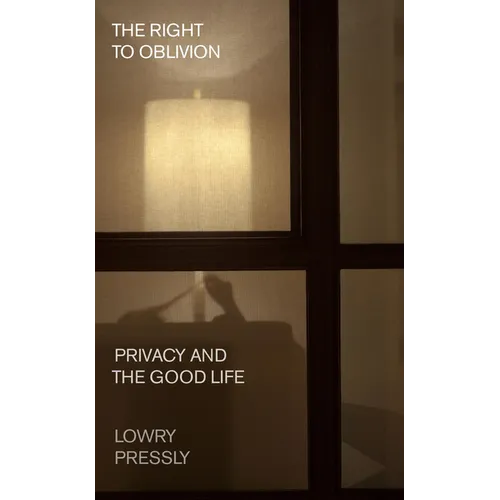 The Right to Oblivion: Privacy and the Good Life