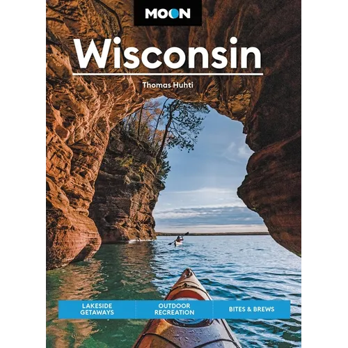 Moon Wisconsin: Lakeside Getaways, Outdoor Recreation, Bites & Brews