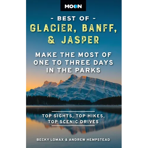 Moon Best of Glacier, Banff & Jasper: Make the Most of One to Three Days in the Parks