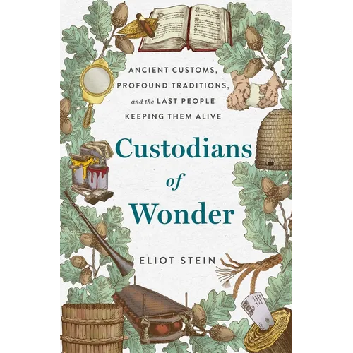 Custodians of Wonder: Ancient Customs, Profound Traditions, and the Last People Keeping Them Alive
